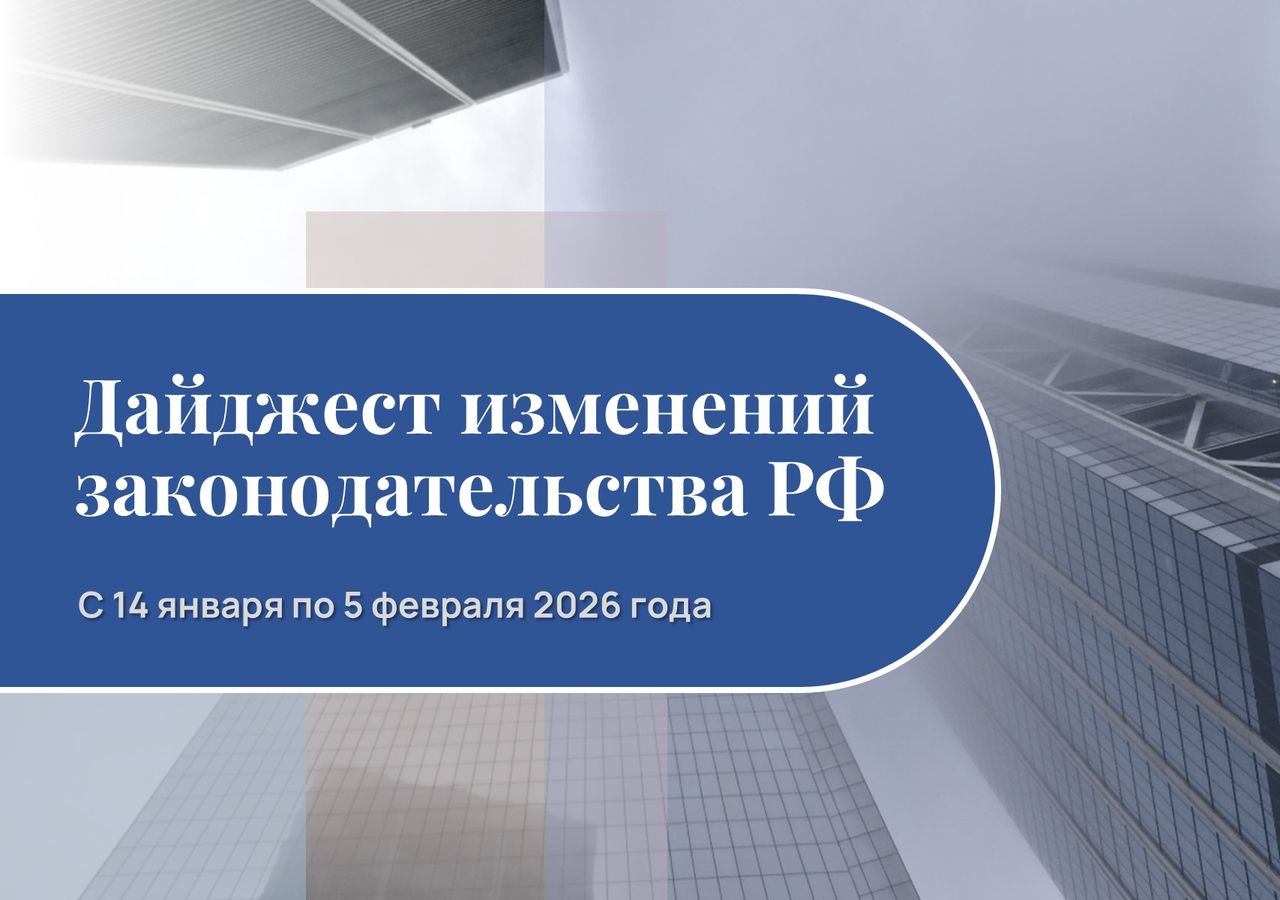 Обзор изменений законодательства РФ с 14 января по 5 февраля 2026 года